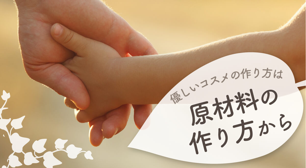 優しいコスメの作り方は、原材料の作り方から