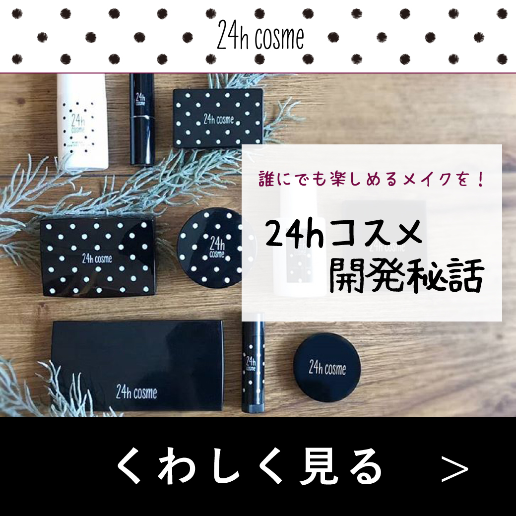誰にでも楽しめるメイクを！24hコスメ開発秘話