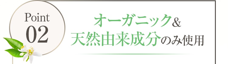 オーガニック＆天然由来成分のみ使用